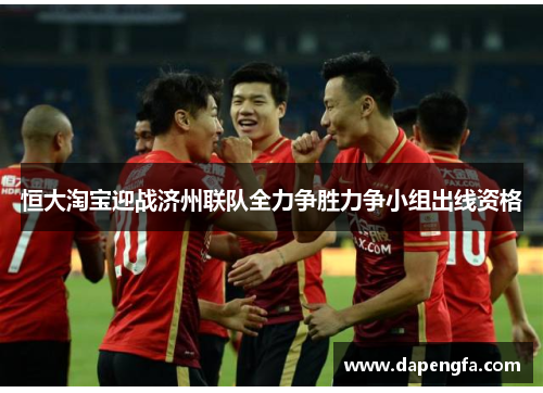 恒大淘宝迎战济州联队全力争胜力争小组出线资格